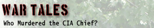 War Tales: Who Murdered the CIA Chief?